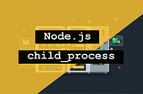 Node.js child process
