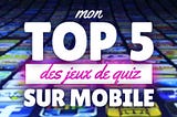 Mon Top 5 des Jeux de Quiz sur Mobile