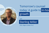 Tomorrow’s Counsel, Today — Sterling Miller’s Guide to in-house growth