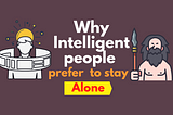 Why intelligent people prefer to stay alone?