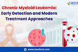 Chronic Myeloid Leukemia: Early Detection and Modern Treatment Approaches