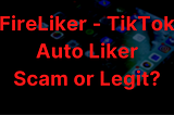 FireLiker TikTok Auto Liker— Is It Legit?