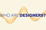 Who are designers?
