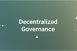 Decentralized Governance Structures