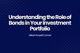 Understanding the Role of Bonds in Your Investment Portfolio