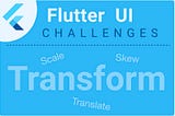 Flutter Transform: Scale, Skew and Translate with challenges