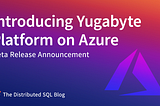 Introducing Yugabyte Platform on Azure — Beta Release Announcement — The Distributed SQL Blog
