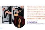 “Hemos perdido de vista que la ropa sigue siendo un producto de necesidad básica y que al final nos acompaña en nuestro día a día.” Natalia Silva , Fundadora de Long Clothes Rehab