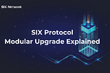 SIX Protocol’s Modular Upgrade: Enhanced Scalability and Flexibility