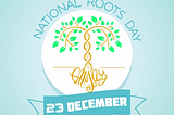 23rd December — Roots Day