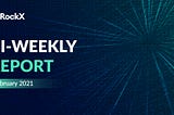 ROCKX BI-WEEKLY REPORT — FEB 2021