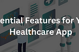 Essential Healthcare App Features for 2025