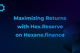 Maximizing Returns with Hex.Reserve on Hexane.finance