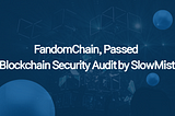 FandomChain Passed Blockchain Security Audit by SlowMist