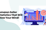 Amazon Seller Statistics That Will Blow Your Mind!