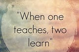 When one teaches, two learn