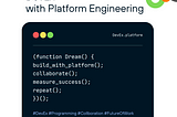 Empowering Developers: How Platform Engineering Orchestrates a Symphony of Innovation