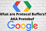 What are Protocol Buffers AKA Protobuf?