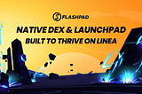 Flashpad.io — A Native Combination of DEX & Launchpad on Linea