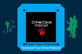 Featured True Crime Podcast: Crime Cave Podcast