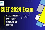 CUET 2024 Exam eligibility, pattern, syllabus, dates