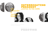 “Interrogating Pedagogy: Justice in the Core” A Session at Reconstructing Practice