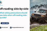 What safety precautions should you take when off-roading side-by-side?