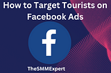 How to Target Tourists on Facebook Ads: Unlock Your Marketing Potential