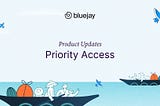 Product Updates: Priority Access