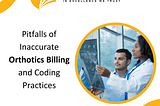 Pitfalls of Inaccurate Orthotics Billing and Coding Practices