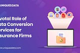 Role of Data Conversion Services for Insurance Firms