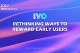 IVO — Rethinking Ways to Reward Early Users