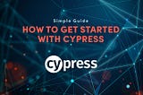 How To Get Started With Cypress? A Simple Guide
