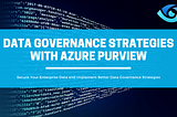 Secure Your Enterprise Data and Implement Better Data Governance Strategies with Azure Purview