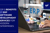 Key 5 Benefits of ERP Software Development Services for Modern Enterprises