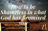 How to be Shameless in what God has promised you, Caleb style