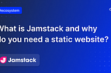 What is Jamstack and why do you need a static website?