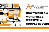 How To Build A WordPress Website: A Complete Guide