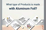 What type of Products is made with Aluminum Foil?