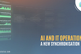 Ai and It Operations — A New Synchronisation