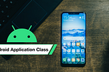 Understanding Android Application Class