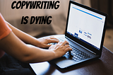 Copywriting is dying if not dead already