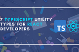 7 Typescript Utility Types for React Developers