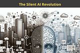 The Silent AI Revolution
