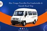 Hire a Tempo Traveller on Rent in Delhi For a Comfortable & Smooth Road Trip