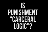 White text on black background that reads: Is Punishment “Carceral Logic”? by Lee Shevek of @butchanarchy