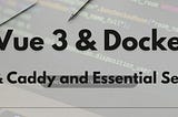 Vue 3 & Docker — Vite & Caddy and Essential Settings
