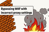 Bypassing WAF with incorrect proxy settings for Hunting Bugs.