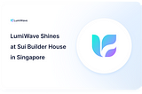 [RECAP]LumiWave Shines at Sui Builder House in Singapore