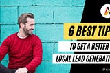 6 Best Tips To Get a Better Local Lead Generation